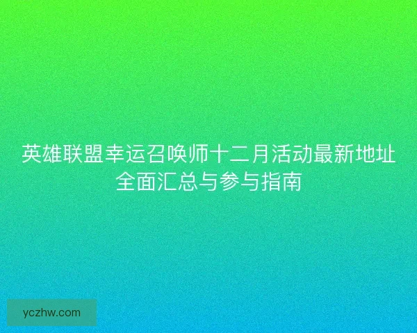 英雄联盟幸运召唤师十二月活动最新地址全面汇总与参与指南